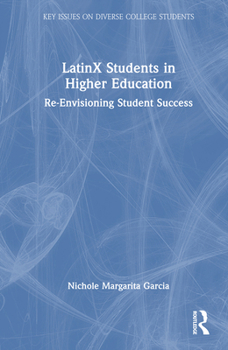 Hardcover LatinX Students in Higher Education: Re-Envisioning Student Success Book