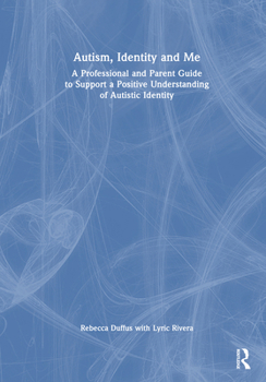 Hardcover Autism, Identity and Me: A Professional and Parent Guide to Support a Positive Understanding of Autistic Identity Book