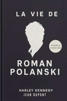 LA VIE DE ROMAN POLANSKI (FRENCH): La jeunesse, la vie personnelle, la famille, les mariages, les allégations d'abus et les accusations civiles du ... OF FAMOUS CELEBRITIES) (French Edition)
