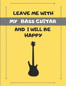 Paperback Leave Me with My Bass Guitar and I Will Be Happy: Custom-Designed Note Book
