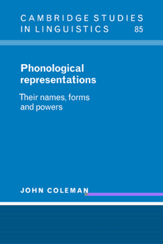 Phonological Representations: Their Names, Forms and Powers : Their Names, Forms and Powers - Book  of the Cambridge Studies in Linguistics