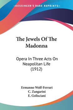 Paperback The Jewels Of The Madonna: Opera In Three Acts On Neapolitan Life (1912) Book