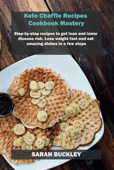 Paperback Keto Chaffle Recipes Cookbook Mastery: Step-by-step recipes to get lean and lower disease risk. Lose weight fast and eat amazing dishes in a few steps Book