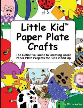 Paperback Little Kid Paper Plate Crafts: The Definitive Guide to Creating Great Paper Plate Projects for Kids 2 and Up Book