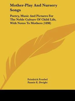 Hardcover Mother-Play And Nursery Songs: Poetry, Music And Pictures For The Noble Culture Of Child Life, With Notes To Mothers (1898) Book