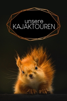 Unsere Kajaktouren: Gepunktetes Tagebuch für Eure Kajaktouren | Motiv: Eichhörnchen (German Edition)