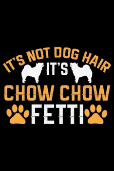 It's Not Dog Hair It's Chow Chow Fetti: Cool Chow Chow Dog Journal Notebook - Chow Chow Puppy Lover Gifts – Funny Chow Chow Dog Notebook - Chow Chow Owner Gifts. 6x9 in 120 Pages