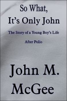 Paperback So What, It's Only John: The Story of a Young Boy's Life After Polio Book