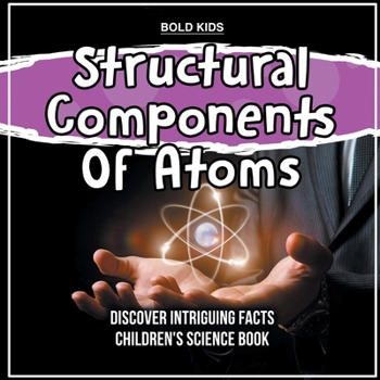Paperback Structural Components Of Atoms Discover Intriguing Facts Children's Science Book