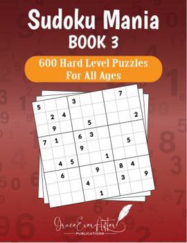 Sudoku Mania Book 3: 600 Hard Level Puzzles For All Ages
