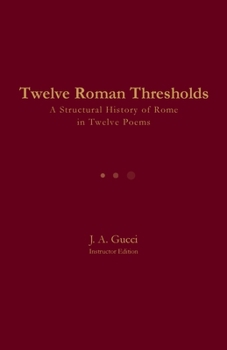 Twelve Roman Thresholds (Instructor Edition) : A Structural History of Rome in Twelve Poems
