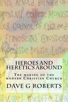 Paperback Heroes And Heretics Abound: The making of the modern Christian Church Book