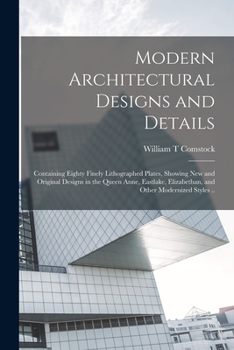 Paperback Modern Architectural Designs and Details; Containing Eighty Finely Lithographed Plates, Showing New and Original Designs in the Queen Anne, Eastlake, Book