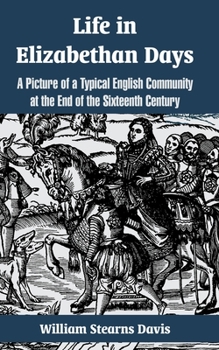 Life In Elizabethan Days: A Picture Of A Typical English Community At The End Of The Sixteenth Century