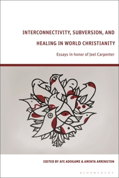Hardcover Interconnectivity, Subversion, and Healing in World Christianity: Essays in Honor of Joel Carpenter Book