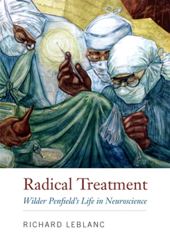 Hardcover Radical Treatment: Wilder Penfield's Life in Neuroscience Book