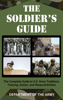 Paperback The Soldier's Guide: The Complete Guide to U.S. Army Traditions, Training, and Responsibilities Book