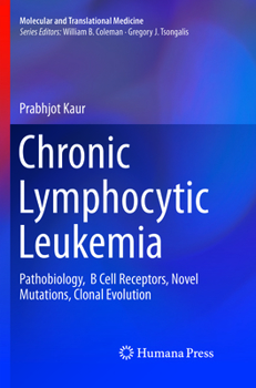 Paperback Chronic Lymphocytic Leukemia: Pathobiology, B Cell Receptors, Novel Mutations, Clonal Evolution Book