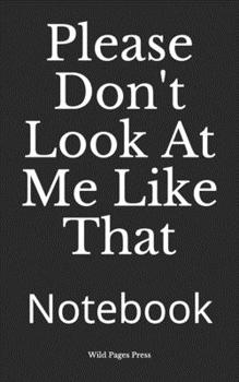 Paperback Please Don't Look At Me Like That: Notebook Book