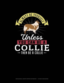 Paperback Always Be Yourself Unless You Can Be A Collie Then Be A Collie: Hexagonal Graph Paper Notebook - 1/2 Inch Hexagons Book