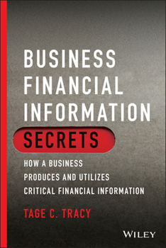 Paperback Business Financial Information Secrets: How a Business Produces and Utilizes Critical Financial Information Book