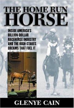 Hardcover The Home Run Horse: Inside America's Billion-Dollar Racehorse Industry and the High-Stakes Dreams That Fuel It Book