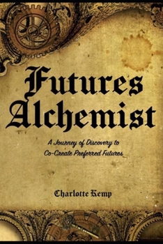 Paperback Futures Alchemist: A Journey of Discovey to Co-Create Preferred Futures Book