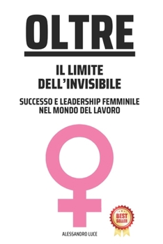 Paperback Oltre il Limite Invisibile: Successo e Leadership Femminile nel Mondo del Lavoro [Italian] Book