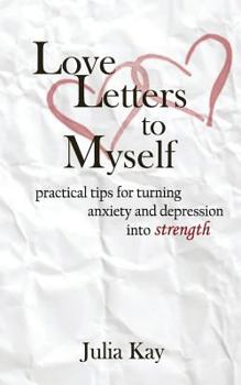 Paperback Love Letters to Myself: Practical Tips For Turning Anxiety and Depression Into Strength Book