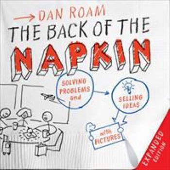 Hardcover The Back of the Napkin: Solving Problems and Selling Ideas with Pictures Book