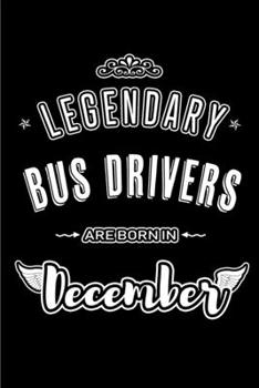 Legendary Bus Drivers are born in December: Blank Lined profession Journal Notebooks Diary as Appreciation, Birthday, Welcome, Farewell, Thank You, ... & friends. Alternative to B-day present Card