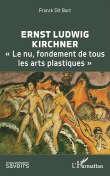 Ernst Ludwig Kirchner: « Le nu, fondement de tous les arts plastiques » (Mouvement Des Savoirs)