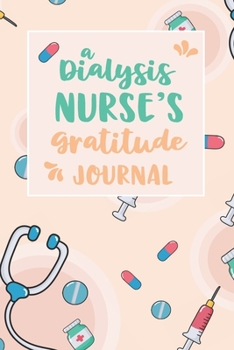 Paperback A Dialysis Nurse's Gratitude Journal: An RN Gift Idea - Happiness and Stress Relief in 5 Minutes a Day Book