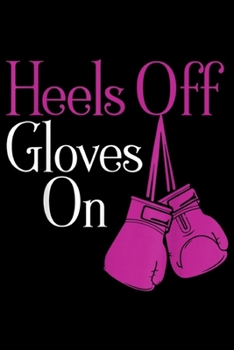 Heels Off Gloves On: Womens Heels Off Gloves On Women Boxing  Female Boxer Journal/Notebook Blank Lined Ruled 6x9 100 Pages