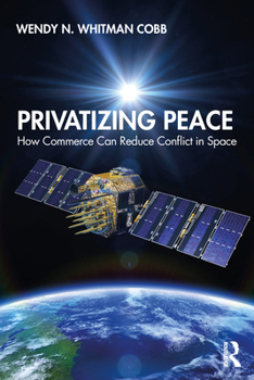 Paperback Privatizing Peace: How Commerce Can Reduce Conflict in Space Book