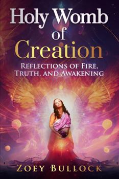 Paperback Holy Womb of Creation: Reflections of Fire, Truth, and Awakening Book