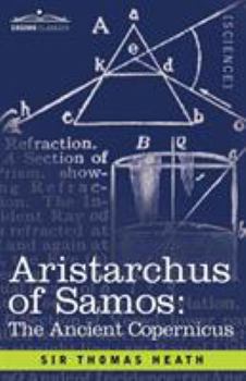 Aristarchus of Samos, the Ancient Copernicus: A History of Greek Astronomy to Aristarchus Together with Aristarchus's Treatise on the Sizes and Distan (Studies Relating to Ancient Philosophy)
