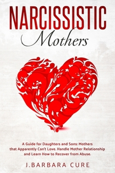 Paperback Narcissistic Mothers: A Guide for Daughters and Sons: Mothers that Apparently Can't Love. Handle Mother Relationship and Learn How to Recove Book