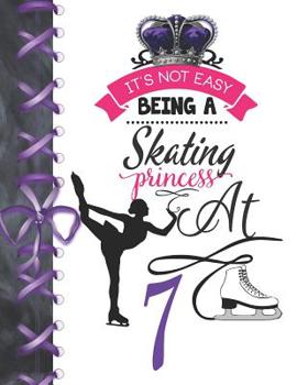 Paperback It's Not Easy Being A Skating Princess At 7: Rule School Large A4 Figure Skating College Ruled Composition Writing Notebook For Girls Book