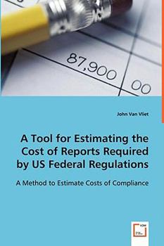 Paperback A Tool for Estimating the Cost of Reports Required by US Federal Regulations Book