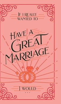 Hardcover If I Really Wanted to Have a Great Marriage, I Would . . . Book