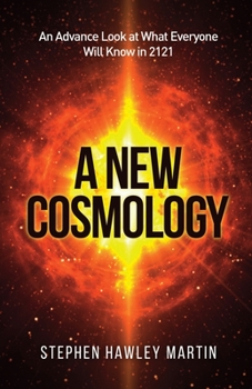 Paperback A New Cosmology: An Advance Look at What Everyone Will Know in 2121 Book