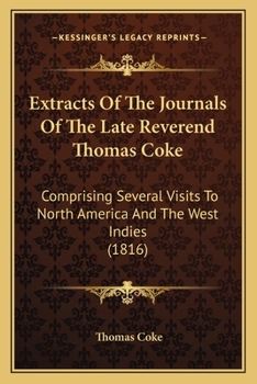 Paperback Extracts Of The Journals Of The Late Reverend Thomas Coke: Comprising Several Visits To North America And The West Indies (1816) Book