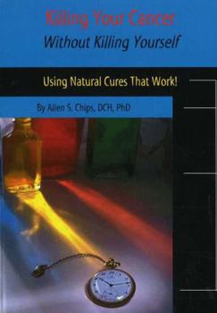 Paperback Killing Your Cancer Without Killing Yourself: The Natural Cure That Works! Book