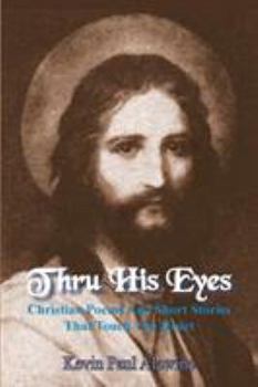 Thru His Eyes: Christian Poems and Short Stories That Touch the Heart