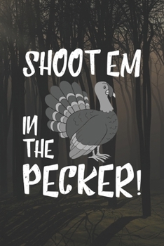 Shootem In The Pecker!: Track and evaluate your hunting seasons For Species: Deer Turkeys Elk Rabbits Duck Fox And More Gifts. 110 Story Paper Pages. 6 in x 9 in Cover.