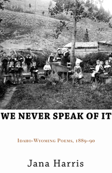 Paperback We Never Speak of It: Idaho-Wyoming Poems, 1889-90 Book