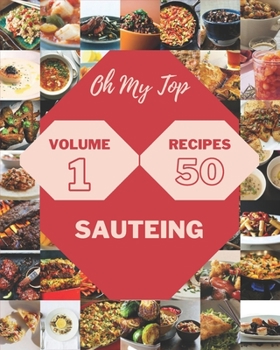 Paperback Oh My Top 50 Sauteing Recipes Volume 1: Best-ever Sauteing Cookbook for Beginners Book