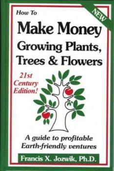 Hardcover How to Make Money Growing Plants, Trees and Flowers: A Guide to Profitable Earth-Friendly Ventures Book