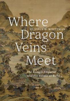 Hardcover Where Dragon Veins Meet: The Kangxi Emperor and His Estate at Rehe Book